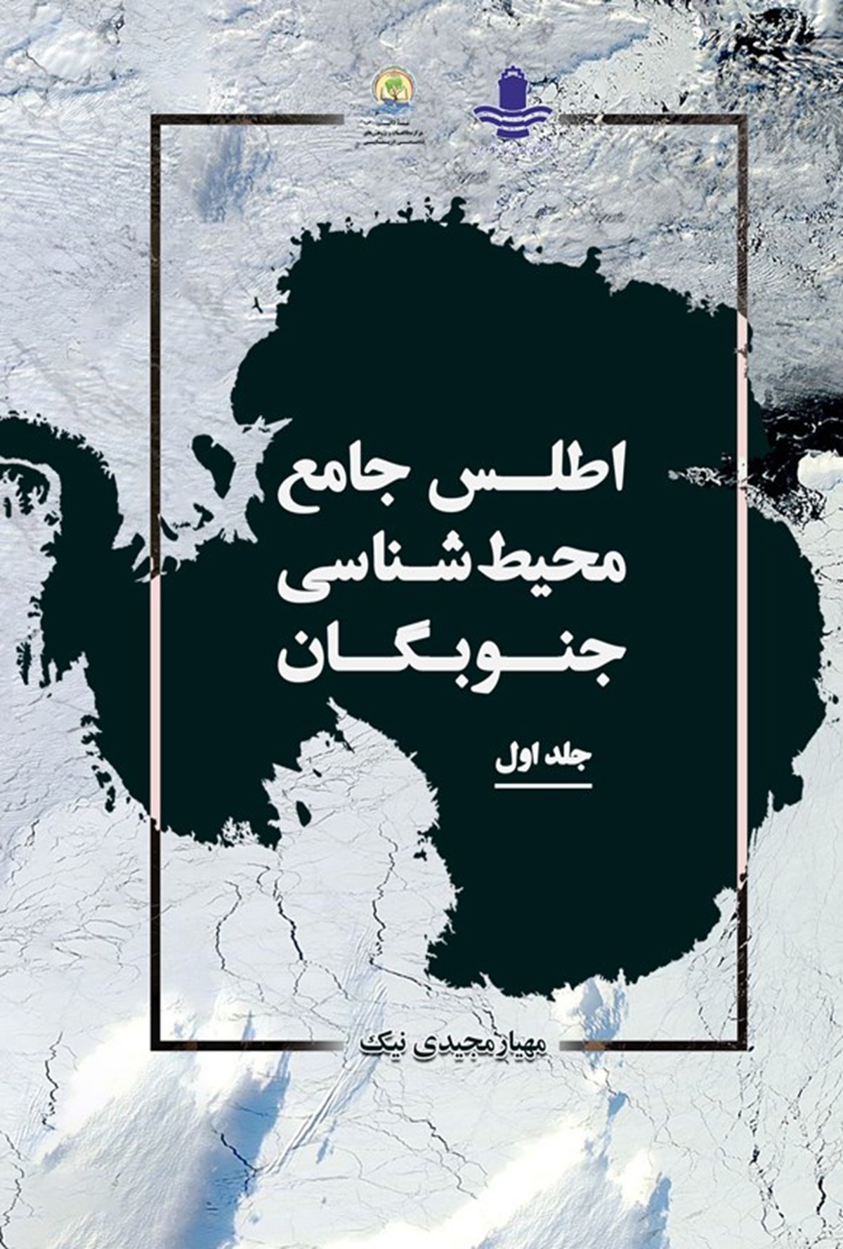 Comprehensive Atlas of the Environmental Studies of Antarctica (Volume 1) | Mahyar Majidi Nik